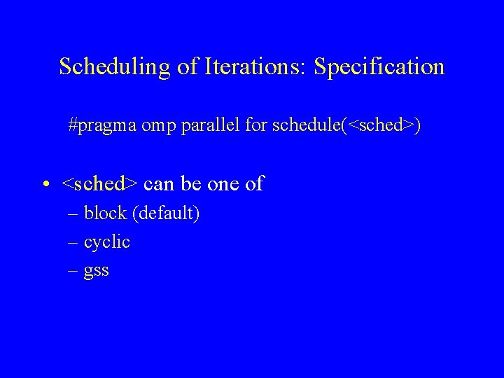 Scheduling of Iterations: Specification #pragma omp parallel for schedule(<sched>) • <sched> can be one