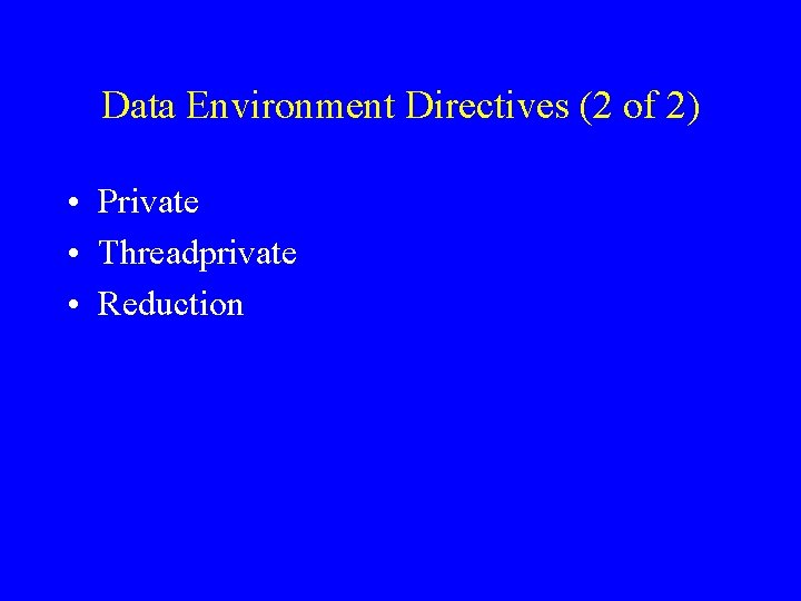 Data Environment Directives (2 of 2) • Private • Threadprivate • Reduction 