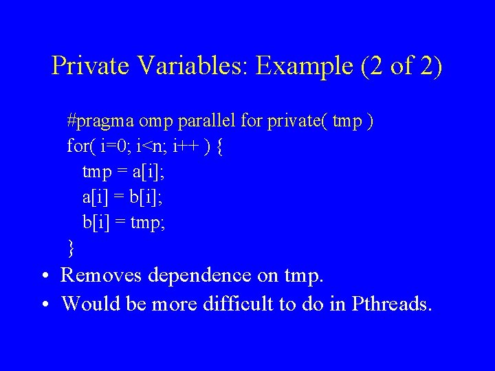 Private Variables: Example (2 of 2) #pragma omp parallel for private( tmp ) for(