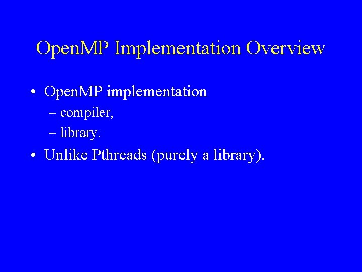 Open. MP Implementation Overview • Open. MP implementation – compiler, – library. • Unlike
