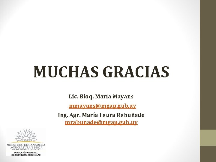 MUCHAS GRACIAS Lic. Bioq. María Mayans mmayans@mgap. gub. uy Ing. Agr. María Laura Rabuñade MUCHAS GRACIAS Lic. Bioq. María Mayans mmayans@mgap. gub. uy Ing. Agr. María Laura Rabuñade