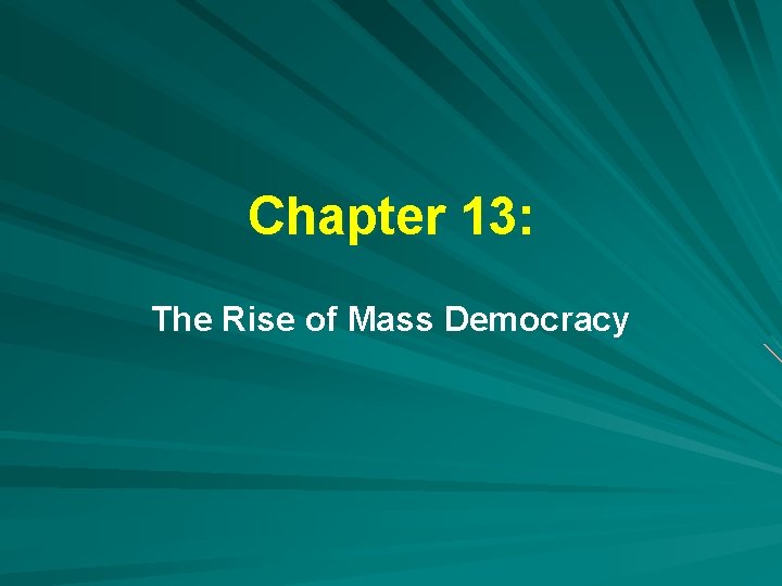 Chapter 13: The Rise of Mass Democracy Chapter 13: The Rise of Mass Democracy