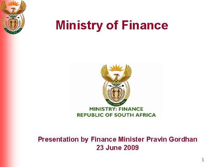Ministry of Finance Presentation by Finance Minister Pravin Gordhan 23 June 2009 1 