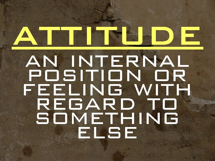 ATTITUDE an internal position or feeling with regard to something else 