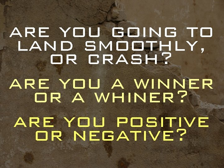 are you going to land smoothly, or crash? are you a winner or a