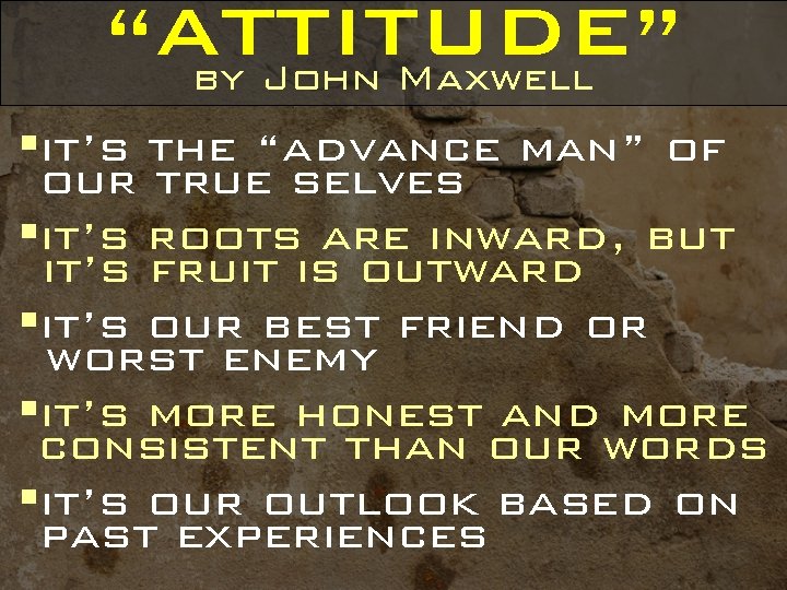 “ATTITUDE” by John Maxwell §it’s the “advance man” of our true selves §it’s roots