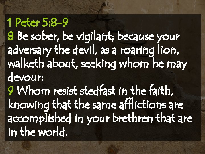 1 Peter 5: 8 -9 8 Be sober, be vigilant; because your adversary the