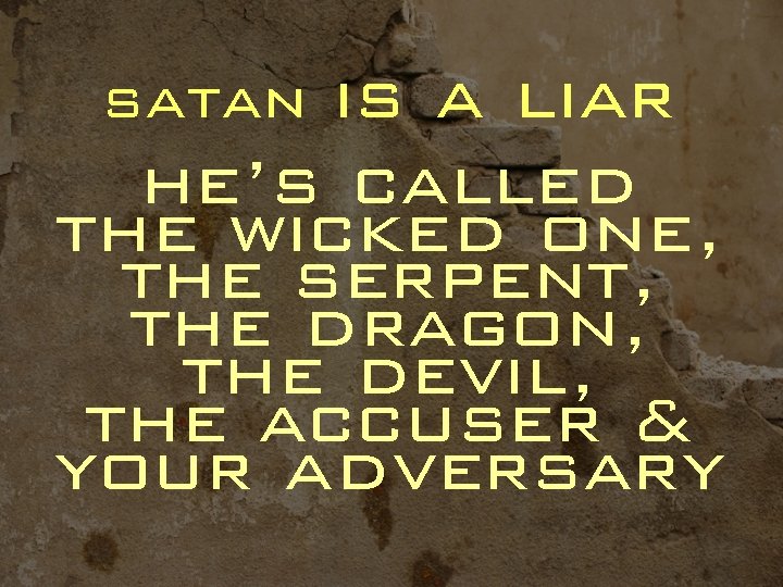 satan is a liar he’s called the wicked one, the serpent, the dragon, the