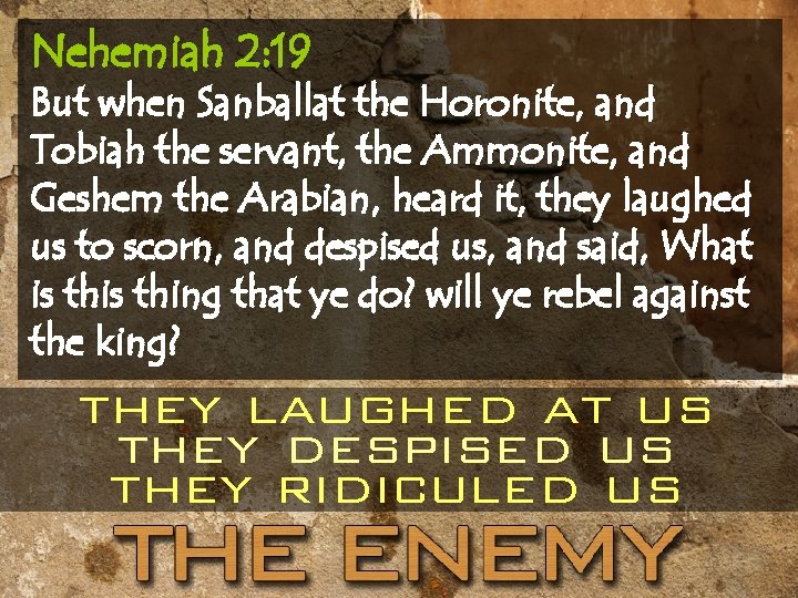 Nehemiah 2: 19 But when Sanballat the Horonite, and Tobiah the servant, the Ammonite,