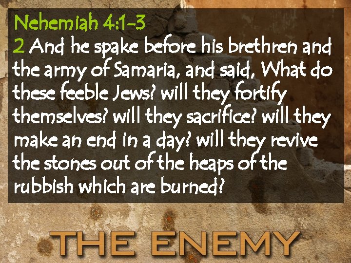 Nehemiah 4: 1 -3 2 And he spake before his brethren and the army