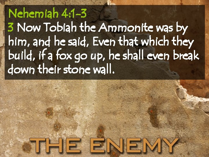 Nehemiah 4: 1 -3 3 Now Tobiah the Ammonite was by him, and he