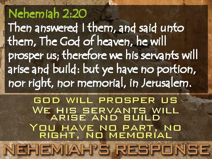 Nehemiah 2: 20 Then answered I them, and said unto them, The God of