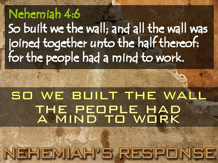 Nehemiah 4: 6 So built we the wall; and all the wall was joined