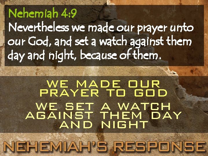 Nehemiah 4: 9 Nevertheless we made our prayer unto our God, and set a