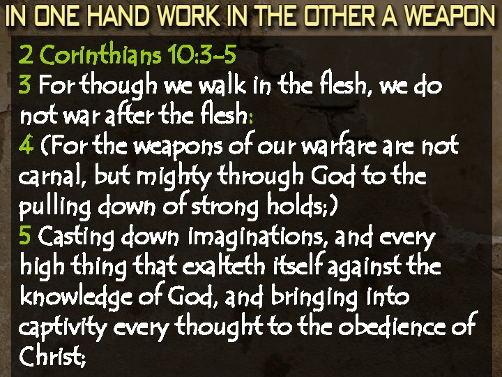 2 Corinthians 10: 3 -5 3 For though we walk in the flesh, we