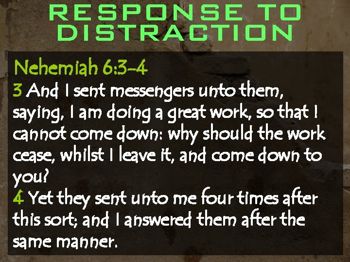 RESPONSE TO DISTRACTION Nehemiah 6: 3 -4 3 And I sent messengers unto them,