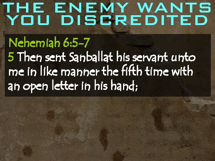 THE ENEMY WANTS YOU DISCREDITED Nehemiah 6: 5 -7 5 Then sent Sanballat his