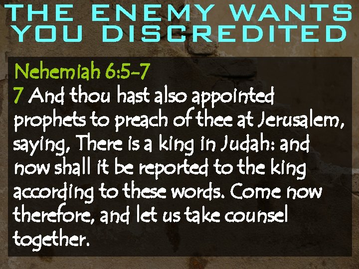 THE ENEMY WANTS YOU DISCREDITED Nehemiah 6: 5 -7 7 And thou hast also