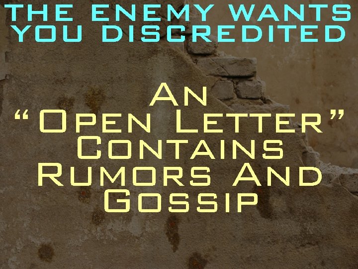 THE ENEMY WANTS YOU DISCREDITED An “Open Letter” Contains Rumors And Gossip 