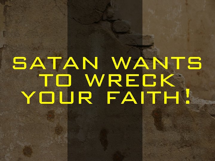 satan wants to wreck your faith! 