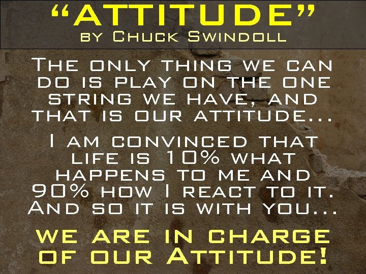 “ATTITUDE” by Chuck Swindoll The only thing we can do is play on the