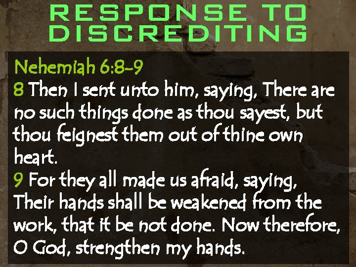 RESPONSE TO DISCREDITING Nehemiah 6: 8 -9 8 Then I sent unto him, saying,