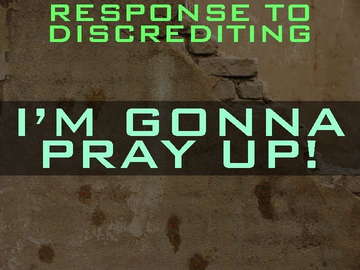 RESPONSE TO DISCREDITING I’M GONNA PRAY UP! 