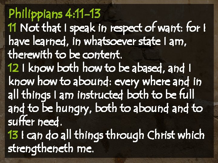 Philippians 4: 11 -13 11 Not that I speak in respect of want: for