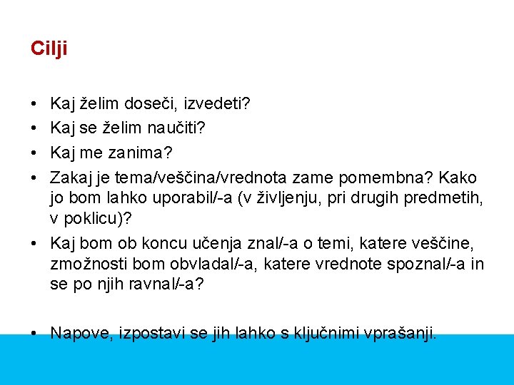 Cilji • • Kaj želim doseči, izvedeti? Kaj se želim naučiti? Kaj me zanima?