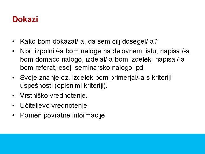 Dokazi • Kako bom dokazal/ a, da sem cilj dosegel/ a? • Npr. izpolnil/