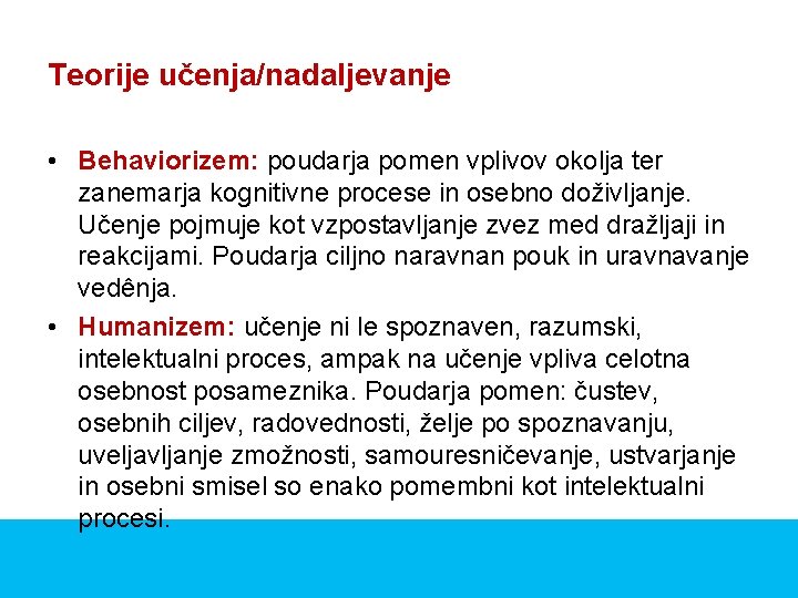 Teorije učenja/nadaljevanje • Behaviorizem: poudarja pomen vplivov okolja ter zanemarja kognitivne procese in osebno