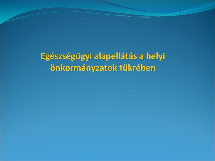 Egészségügyi alapellátás a helyi önkormányzatok tükrében 