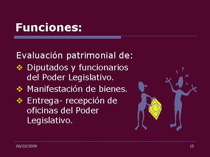 Funciones: Evaluación patrimonial de: v Diputados y funcionarios del Poder Legislativo. v Manifestación de