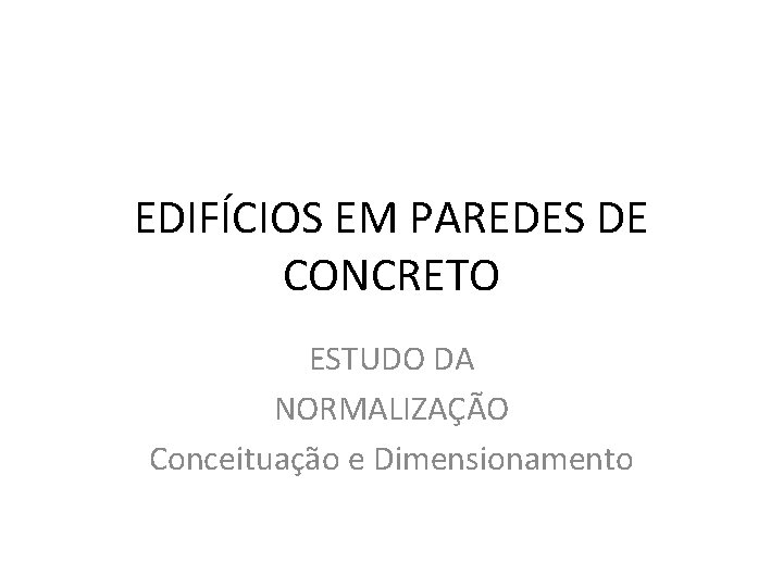 EDIFÍCIOS EM PAREDES DE CONCRETO ESTUDO DA NORMALIZAÇÃO Conceituação e Dimensionamento 