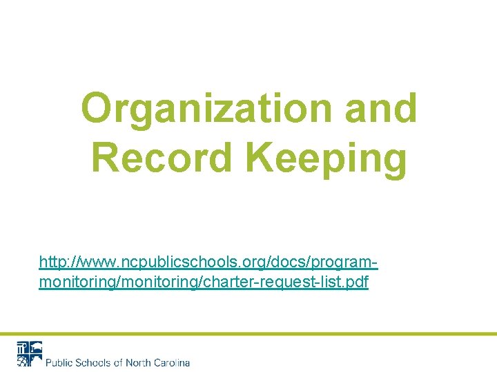 Organization and Record Keeping http: //www. ncpublicschools. org/docs/programmonitoring/charter-request-list. pdf Organization and Record Keeping http: //www. ncpublicschools. org/docs/programmonitoring/charter-request-list. pdf