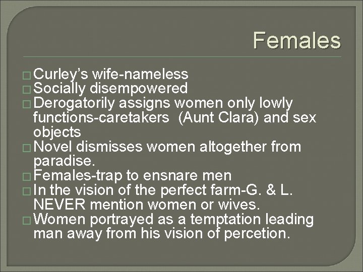 Females � Curley’s wife-nameless � Socially disempowered � Derogatorily assigns women only lowly functions-caretakers