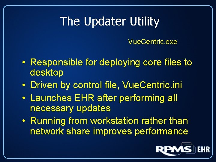 The Updater Utility Vue. Centric. exe • Responsible for deploying core files to desktop