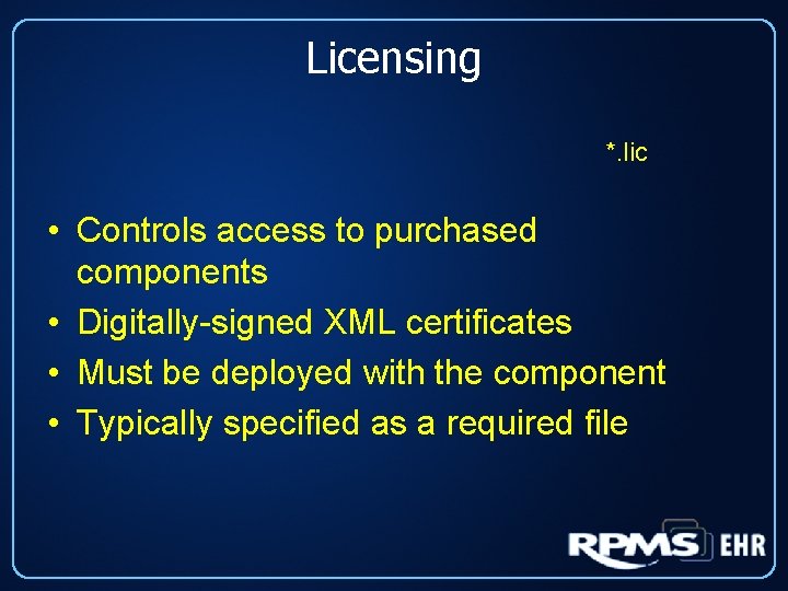 Licensing *. lic • Controls access to purchased components • Digitally-signed XML certificates •