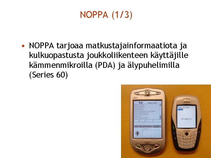 NOPPA (1/3) • NOPPA tarjoaa matkustajainformaatiota ja kulkuopastusta joukkoliikenteen käyttäjille kämmenmikroilla (PDA) ja älypuhelimilla