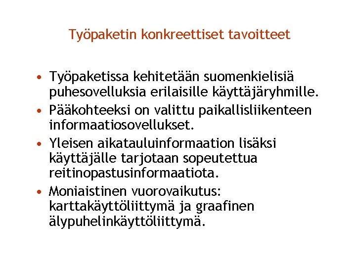 Työpaketin konkreettiset tavoitteet • Työpaketissa kehitetään suomenkielisiä puhesovelluksia erilaisille käyttäjäryhmille. • Pääkohteeksi on valittu