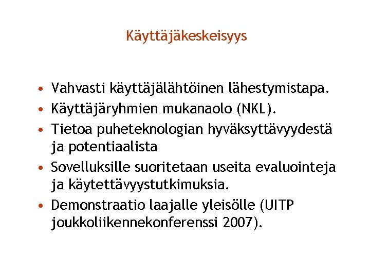 Käyttäjäkeskeisyys • Vahvasti käyttäjälähtöinen lähestymistapa. • Käyttäjäryhmien mukanaolo (NKL). • Tietoa puheteknologian hyväksyttävyydestä ja