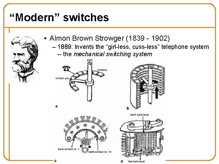“Modern” switches • Almon Brown Strowger (1839 - 1902) – 1889: Invents the “girl-less,