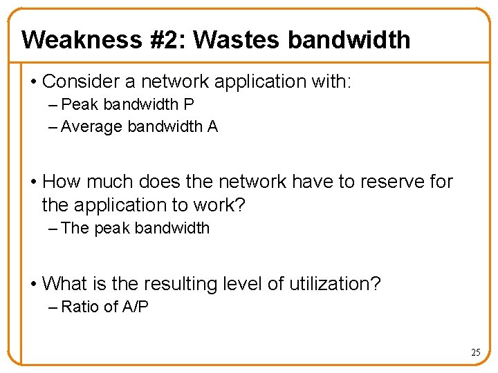 Weakness #2: Wastes bandwidth • Consider a network application with: – Peak bandwidth P