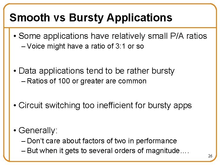 Smooth vs Bursty Applications • Some applications have relatively small P/A ratios – Voice