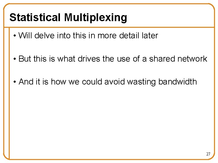 Statistical Multiplexing • Will delve into this in more detail later • But this