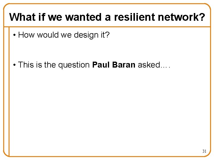 What if we wanted a resilient network? • How would we design it? •