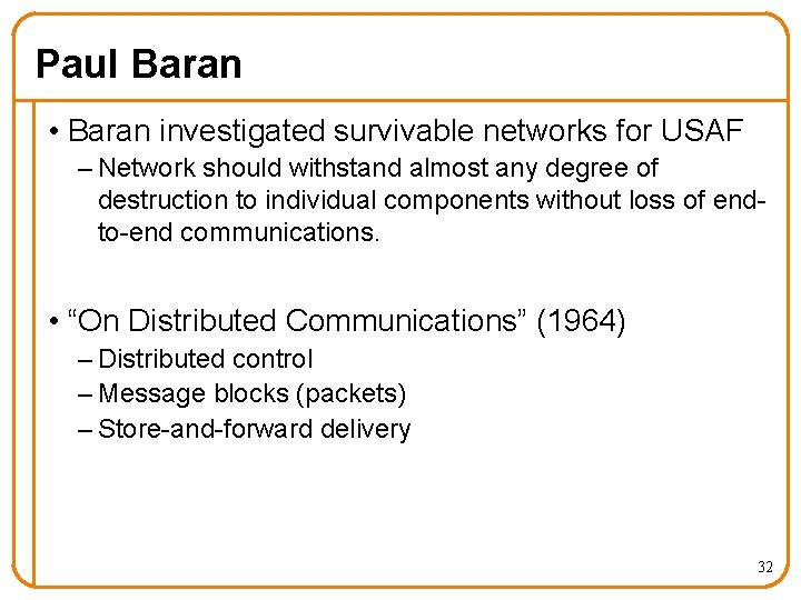Paul Baran • Baran investigated survivable networks for USAF – Network should withstand almost