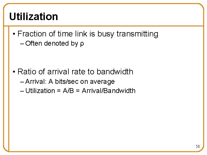 Utilization • Fraction of time link is busy transmitting – Often denoted by ρ