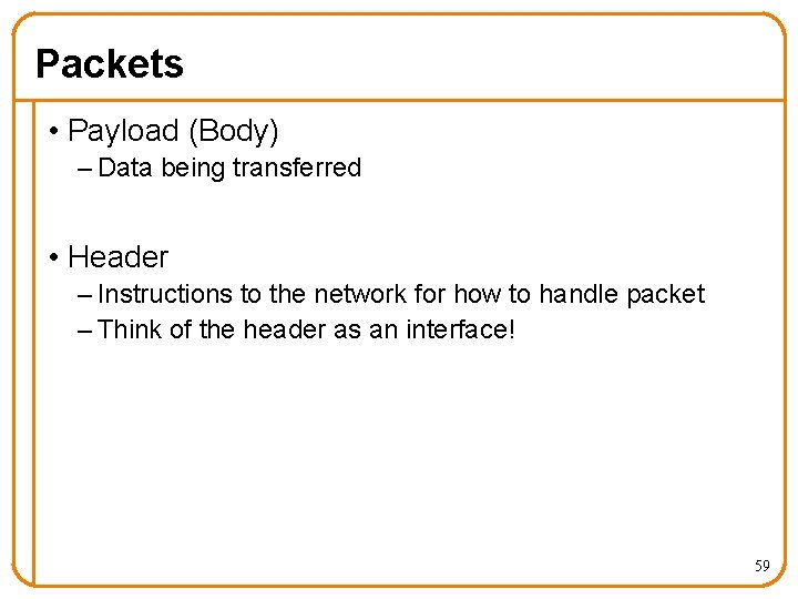 Packets • Payload (Body) – Data being transferred • Header – Instructions to the