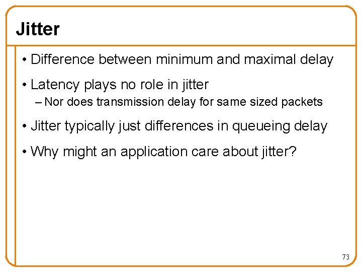 Jitter • Difference between minimum and maximal delay • Latency plays no role in